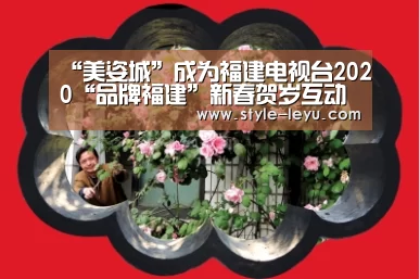 “美姿城”成为福建电视台2020“品牌福建”新春贺岁互动合作伙伴_乐鱼体育app最新版本(图2) 乐鱼体育官方网站入口