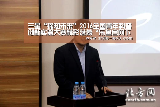 三星“探知未来”2016全国青年科普创新实验大赛精彩落幕“乐鱼官网下载”(图1) 乐鱼官网下载